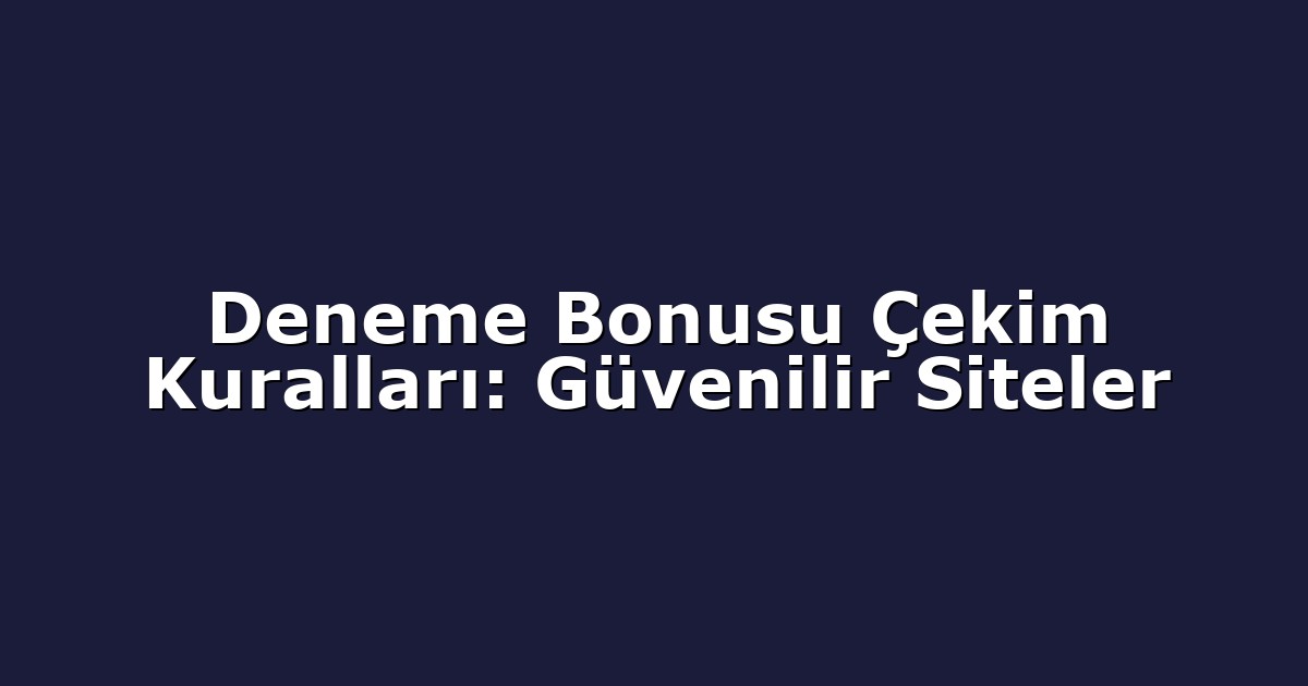 Deneme Bonusu Çekim Kuralları: Güvenilir Siteler